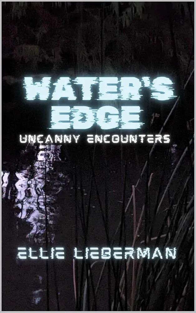 Water's Edge cover: Water
Photo of a dark lake at night
Water's Edge in light blue
Uncanny Encounters in white
Ellie Lieberman in light blue
in a glitchy font
