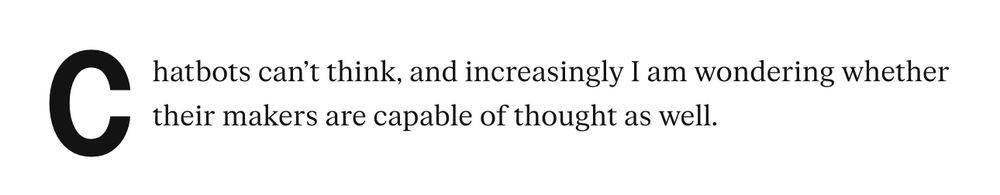 Chatbots can’t think, and increasingly I am wondering whether their makers are capable of thought as well.