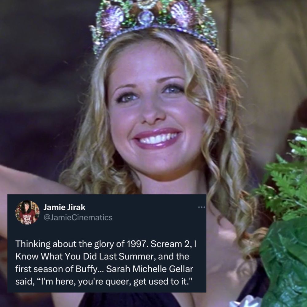A pic of Sarah Michelle Gellar as Helen Shivers from the first I Know What You Did Last Summer with an old tweet of Jamie Jirak’s pasted on top saying, “thinking about the glory of 1997. Scream 2, I know what you did last summer, and the first season of Buffy…Sarah Michelle Gellar said, ‘I’m here, you’re queer, get used to it’”
