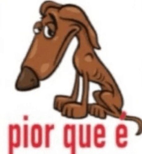 Imagem em tom humorístico de uma ilustração de um cachorro Galgo (comumente utilizado em corridas) marrom com uma expressão de tristeza ou decepção em um fundo branco, abaixo do cachorro um texto em letras minusculas e em cor vermelha: "pior que é"