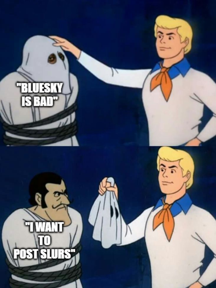 scooby doo meme where the guy pulls the mask off the ghost who's labeled "bluesky is bad" and underneath is "i want to post slurs"