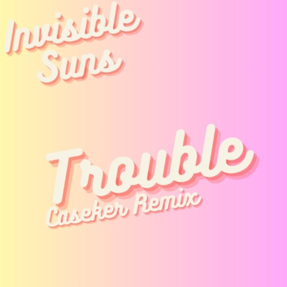 Invisible Suns - Trouble (Caseker Mix)