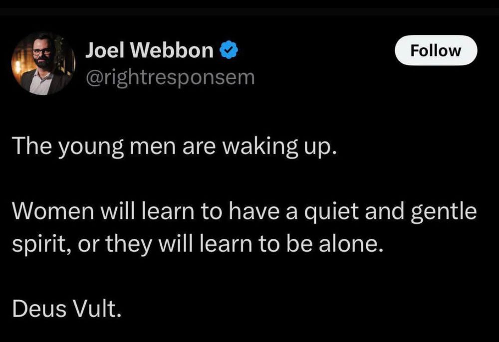 Joel Webbon @rightresponsem Follow The young men are waking up. Women will learn to have a quiet and gentle spirit, or they will learn to be alone. Deus Vult.