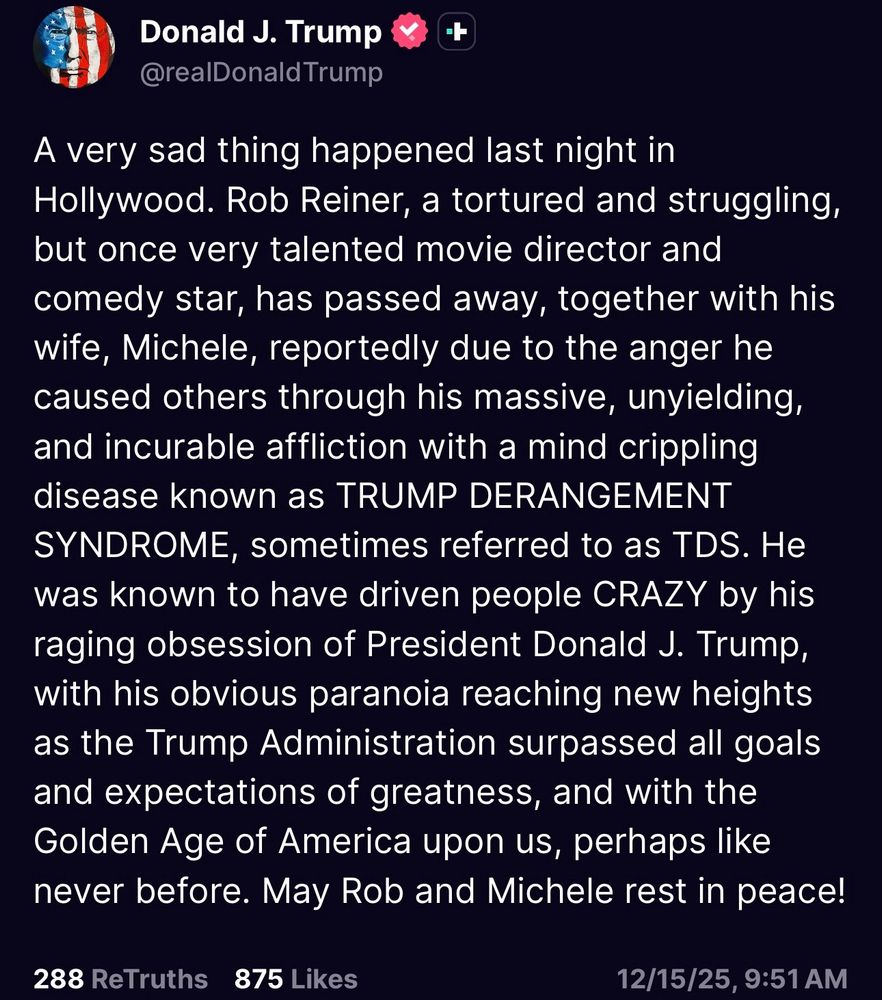Donald Trump marks the murder of Rob Reiner & his wife, Michele, by insulting him in the vilest fashion & claiming that he was killed for criticising Trump.