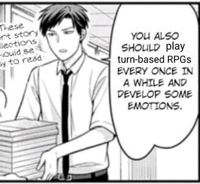 Monthly Girls Nozaki-kun panel edit:
You should [play turn-based RPGs] every once in a while and develop some emotions.