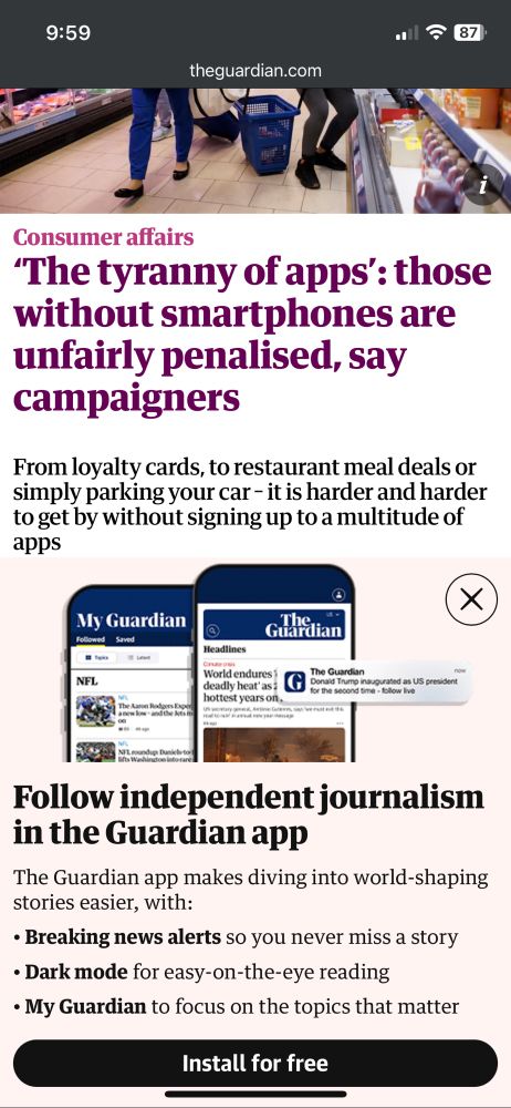 Screenshot of a Guardian article with the following title:

“‘The tyranny of apps’: those without smartphones are unfairly penalised, say campaigners”

the majority of the page is covered with an ad for the reader to install the guardian app 