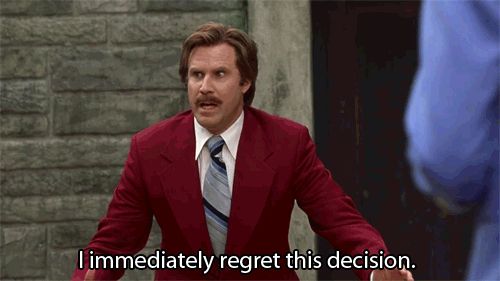 Anchorman saying “I immediately regret this decision”