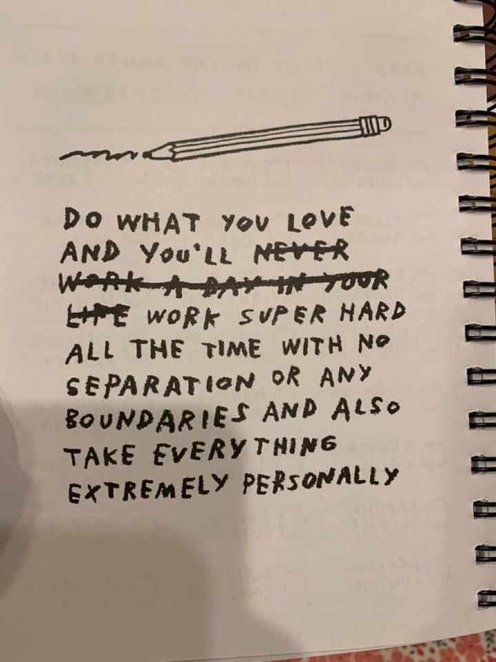 Notebook page that says "Do what you love and you'll work super hard all the time with no separations or any boundaries and also take everything extremely personally." 