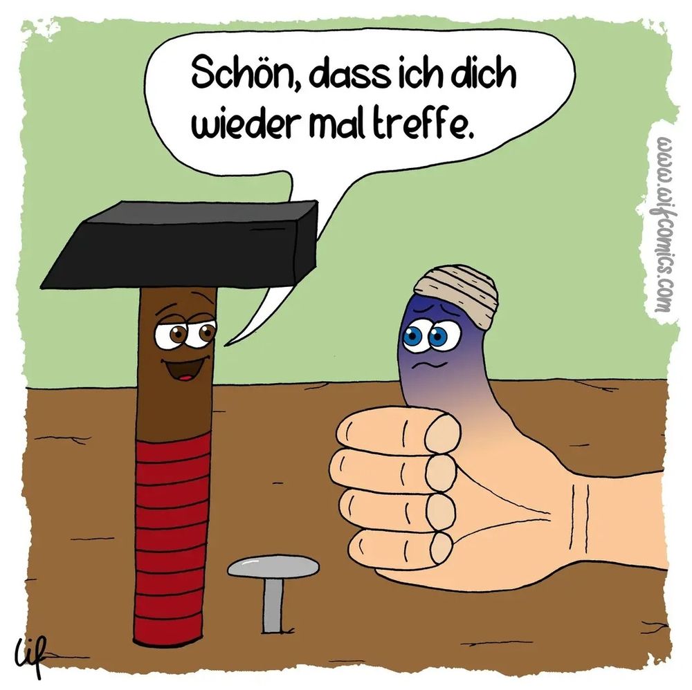 Ein Hammer sagt zu einem blauen Daumen "Schön Dich mal wieder getroffen zu haben"