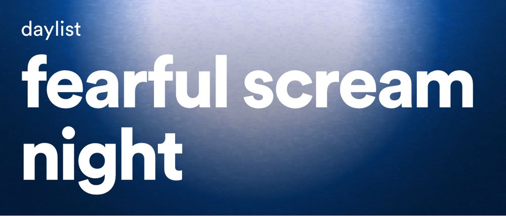 Daylist Spotify playlist entitled “fearful scream night”