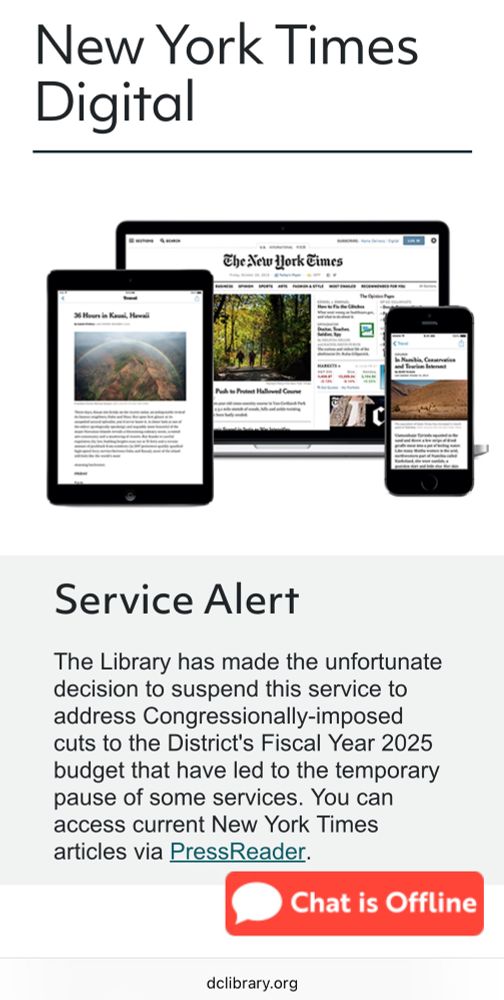 Screenshot of the New York Times Digital sign up on DC Public Library’s site with the following service alert: “The Library has made the unfortunate decision to suspend this service to address Congressionally-imposed cuts to the District's Fiscal Year 2025 budget that have led to the temporary pause of some services. You can access current New York Times articles via PressReader.”
