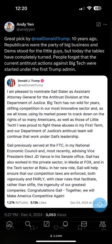 A tweet from Andy Yen, QT'ing Donald Trump's announcement of Gail Slater as Assistant AG:

"Great pick by @realDonaldTrump. 10 years ago, Republicans were the party of big business and Dems stood for the little guys, but today the tables have completely turned. People forget that the current antitrust actions against Big Tech were started under the first Trump admin." 

Posted December 4, 2024.