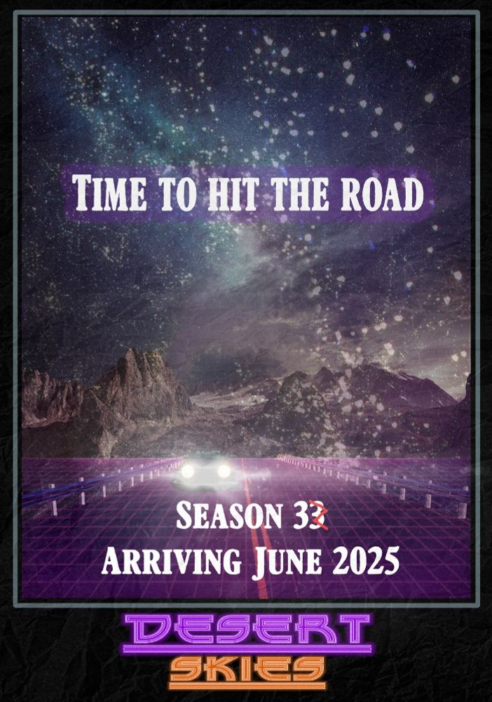 Poster for Season 3 of Desert Skies. A lonely highway under brightly lit stars. A car faces us. The posters reads "Time to Hit the Road" and underneath "Season 33 Arriving June 25" with the second 3 crossed leaving just Season 3. The Desert Skies logo is at the bottom of the poster