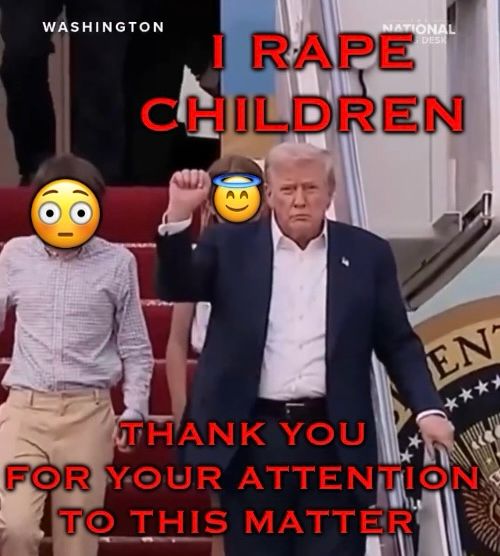A meme of Trump coming off Air Force One saying I rape children while two young children (faces covered with emojis) flank him