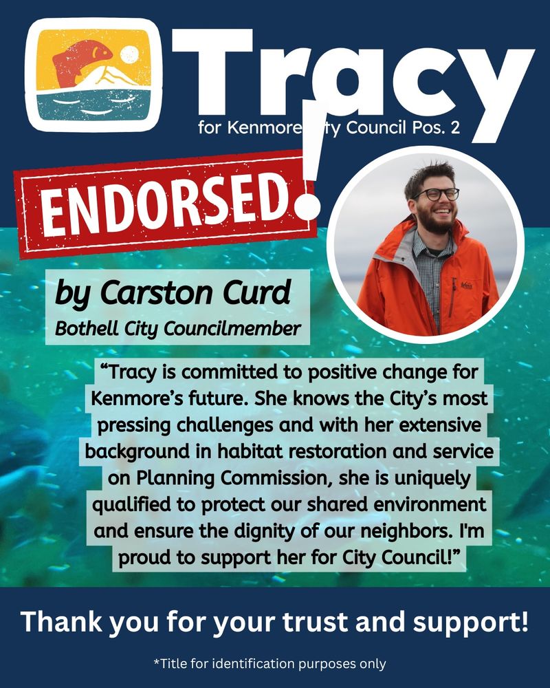 Tracy for Kenmore logo is at the top over a navy blue banner. Endorsed! in a red box is just below to the left. A picture of a smiling person in glasses and an orange coat is in a circle to the right. The text in the graphic is about Bothell City Councilmember Carson Curd endorsing Tracy for Kenmore. There is an endorsement quote and thank you for the council member's trust and support. The background is a green/blue photo of water and fish.