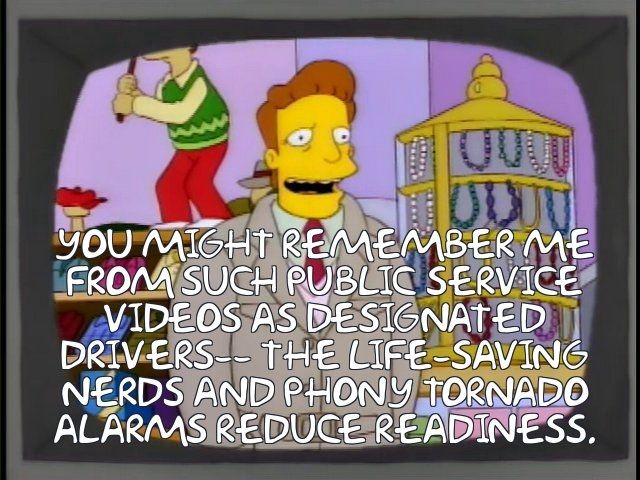 Scene from The Simpsons episode "Marge Be Not Proud" with Troy McClure.  Text quote on image reads "You night remember me from such public service videos as designated drivers -- the life-saving nerds and phony tornado alarms reduce readiness."