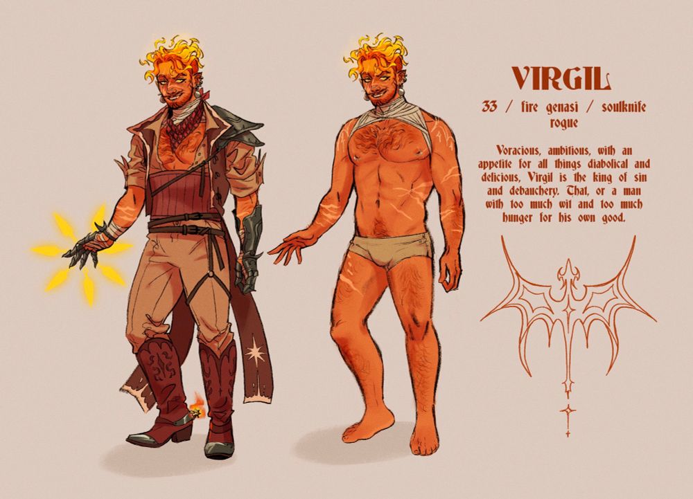 A reference/character design sheet of a fire genasi rogue character named Virgil. It shows a clothed version and an undergarments version of his full body. 

The text reads:
“Virgil
33 / fire genasi / soulknife rogue
Voracious, ambitious, with an appetite for all things diabolical and delicious, Virgil is the king of sin and debauchery. That, or a man with too much wit and too much hunger for his own good.” 

Below the text is a stylized stencil of a dragon that doubles as Virgil’s back tattoo.