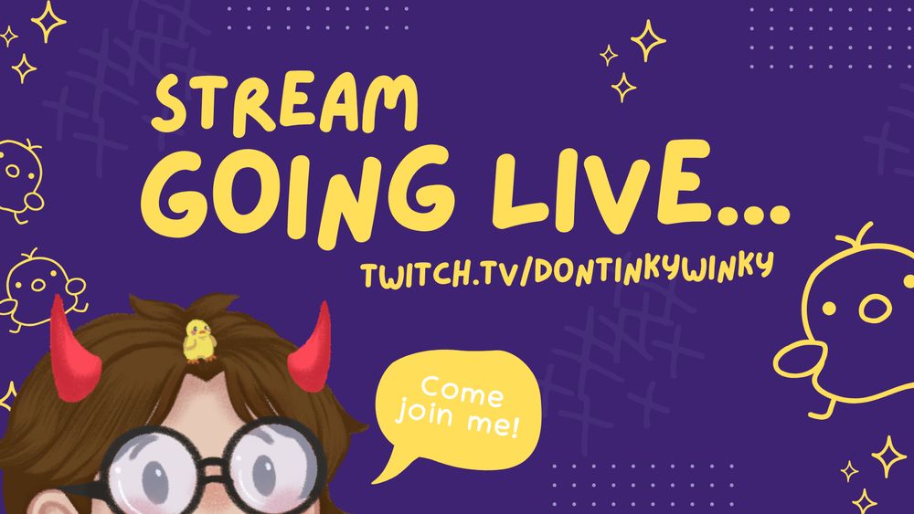 Stream Going Live, Twitch.tv/dontinkywinky and Tinky peeking saying Come join me.

Purple Background with doodled lil chicks and stars.