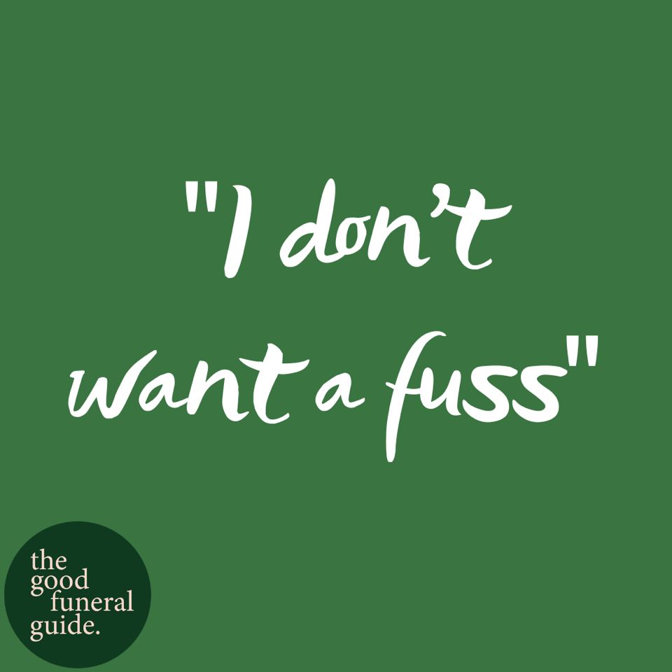 A square green background with white writing and the circular logo of the Good Funeral Guide.

The writing says in large letters in quotation marks ‘I don’t want a fuss’