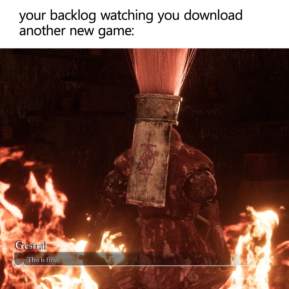 An image of Gestral from Clair Obscur: Expedition 33 saying "this is fine." Text reads: "your backlog watching you download another game:"