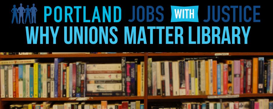 Portland Jobs with Justice
Why Unions Matter Library