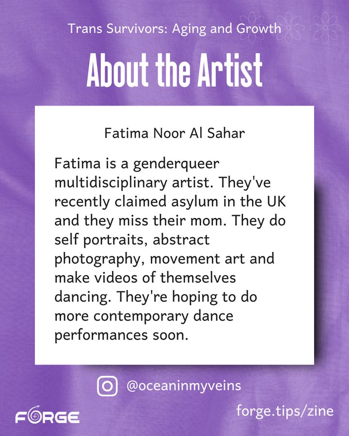White text on a purple background. Text: "About the Artist. Fatima Noor Al Sahar. Fatima is a genderqueer multidisciplinary artist. They've recently claimed asylum in the UK and they miss their mom. They do self portraits, abstract photography, movement art and make videos of themselves dancing. They're hoping to do more contemporary dance performances soon. @oceaninmyveins. forge.tips/zine." FORGE logo.
