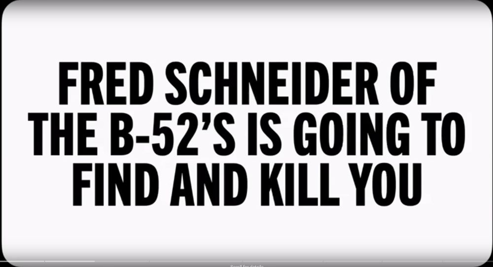 FRED SCHNEIDER OF THE B-52'S IS GOING TO FIND AND KILL YOU