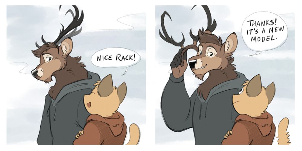 A two panel comic. In the first panel, a cat catcalls a deer buck, commenting on his "nice rack" of antlers. In the second panel, the buck removes the antlers, saying, "Thanks! It's a new model." (It is implied that the buck is a trans man whose hormones haven't gotten his antlers to grow in naturally yet.)