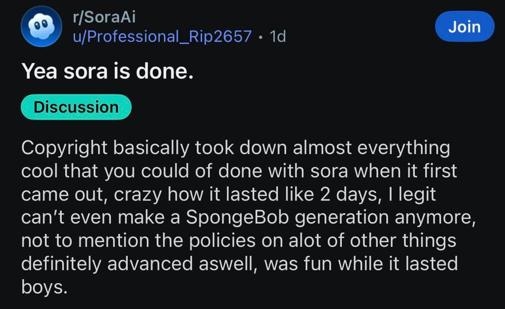 A Reddit post in r/SoraAi by u/Professional_Rip2657 titled "Yea sora is done." The text reads: "Copyright basically took down almost everything cool that you could of done with sora when it first came out, crazy how it lasted like 2 days, I legit can't even make a SpongeBob generation anymore, not to mention the policies on alot of other things definitely advanced aswell, was fun while it lasted boys."