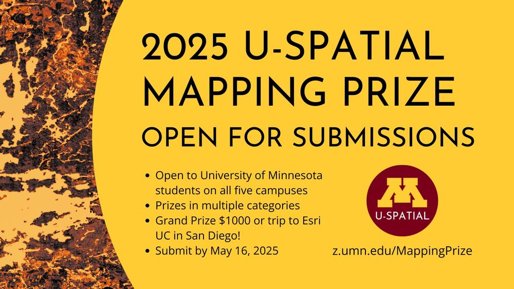 The 2025 U-Spatial Mapping Prize is open for submissions!

Open to University of Minnesota students on all five campuses
Prizes in multiple categories
Grand Prize $1000 or trip to Esri UC in San Diego!
Submit by May 16, 2025