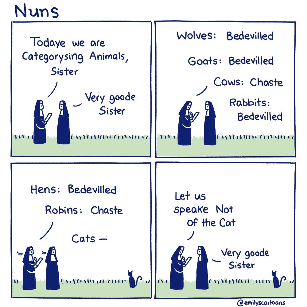 1
Todaye we are Categorysing Animals, sister
Very goode sister

2
Wolves: Bedevilled. Goats: Bedevilled. Cows: chaste. Rabbits: Bedevilled.

3
Hens: Bedevilled. Robins: Chaste. Cats -

4
Let us speake Not of the Cat
Very goode sister