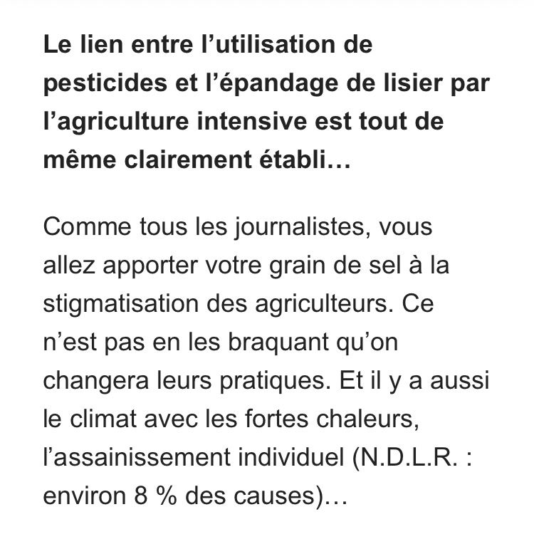 Journaliste : Le lien entre l’utilisation de pesticides et l’épandage de lisier par l’agriculture intensive est tout de même clairement établi…
Jocelyne Poitevin : Comme tous les journalistes, vous allez apporter votre grain de sel à la stigmatisation des agriculteurs. Ce n’est pas en les braquant qu’on changera leurs pratiques. Et il y a aussi le climat avec les fortes chaleurs, l’assainissement individuel (N.D.L.R. : environ 8 % des causes)…