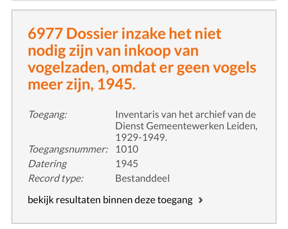 Extremely sad finding aid entry from the Leiden Municipal Archives: “Files relating to the fact that it’s no longer necessary to buy birdseed, since there are no longer any birds.” 1945