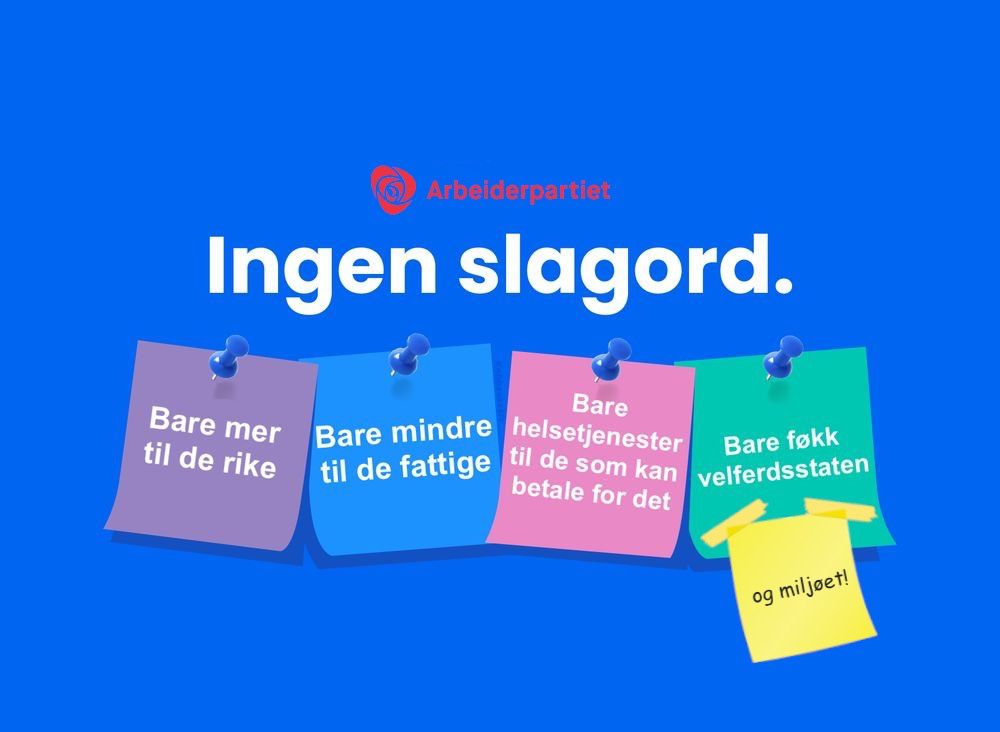 Ingen slagord-valgkampposteren til Høire, bortsett fra at logoen til H er byttet ut med Arbeiderparti-logoen. Lappene er 100% Høire-politikk (mer til de rike, mindre til de fattige, etc), og en ekstra post it-lapp er satt på "Bare føkk velferdstaten" hvor det står "og miljøet!"
