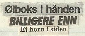 Tekst: 
Ølboks i hånden
billigere enn
et horn i siden