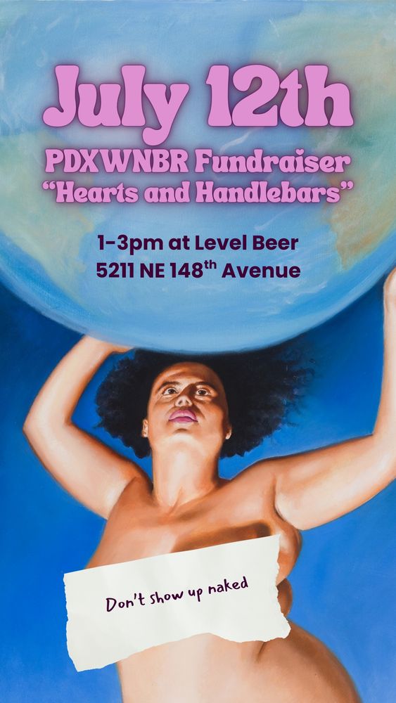 This vibrant event poster features a stylized painting of a nude figure with curly hair, holding up a large globe above their head, evoking imagery of strength and empowerment. Bold pink and white text over a swirling sky-blue background announces details for the PDXWBNR Fundraiser "Hearts and Handlebars" on July 12th from 1–3pm at Level Beer (5211 NE 148th Avenue). A playful note across the chest reads: "Don’t show up naked", adding humor and clarity for this pre-ride event.