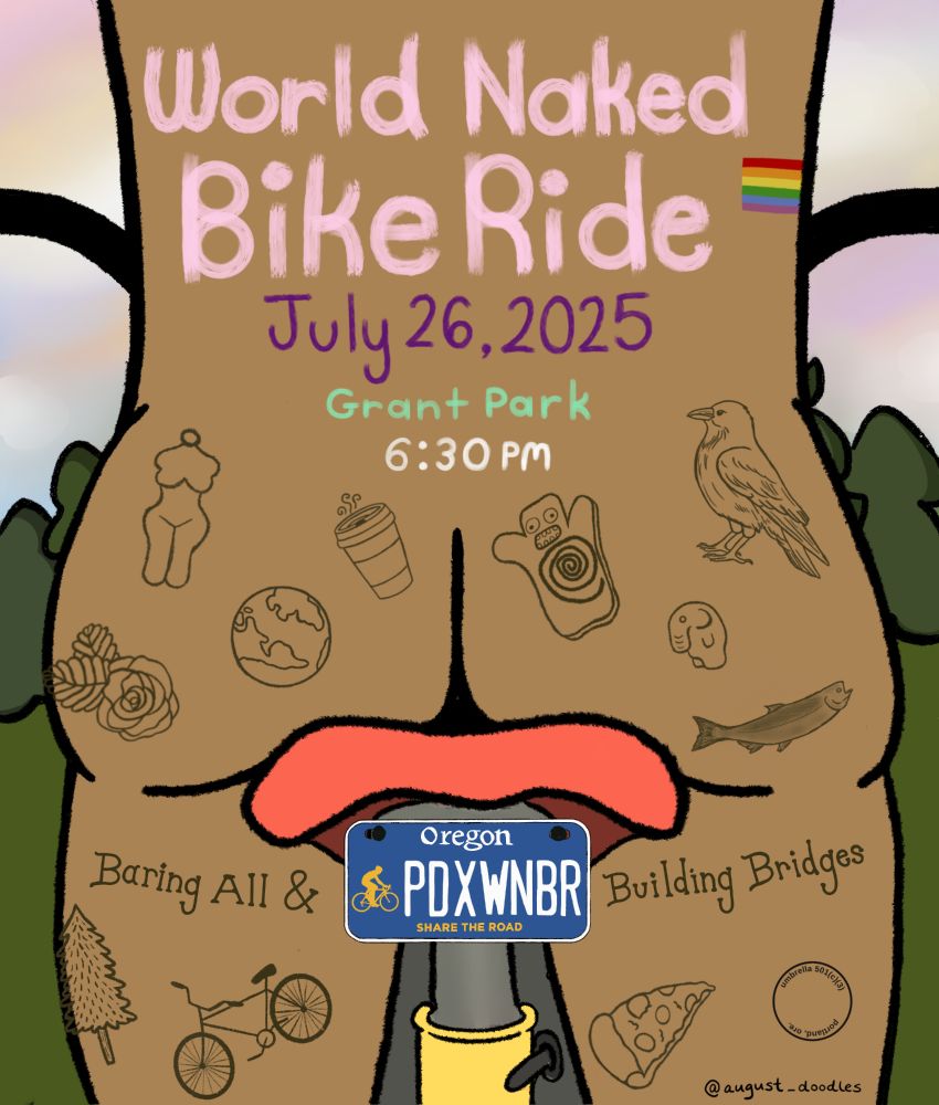 A colorful illustrated poster for the World Naked Bike Ride, taking place on July 26, 2025, at Grant Park in Portland. The main image shows a cartoon-style naked backside decorated with whimsical tattoos (a coffee cup, bike, crow, salmon, pizza, roses, trees, and more). A bicycle seat with an Oregon license plate reading PDXWNBR covers the lower part. The background has soft pastel skies and green trees. The text reads:
World Naked Bike Ride
 July 26, 2025
 Grant Park
 6:30 PM
At the bottom, the slogan says: Baring All & Building Bridges. A small rainbow flag is tucked near the title, and the illustration is signed “@august_doodles.”