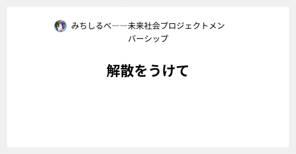 解散をうけて｜みちしるべ――未来社会プロジェクトメンバーシップ