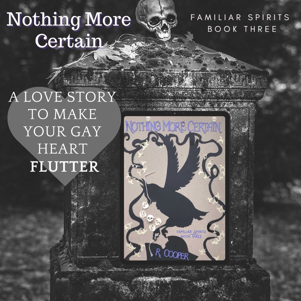 graphic of a black and white gravestone with a skull on top in background. image shows the cover of Nothing More Certain (an owl landing on a tombstone with a string of paper skulls in its beak). Text reads: Nothing More Certain: Familiar Spirits Book Three. A love story to make your gay heart flutter.