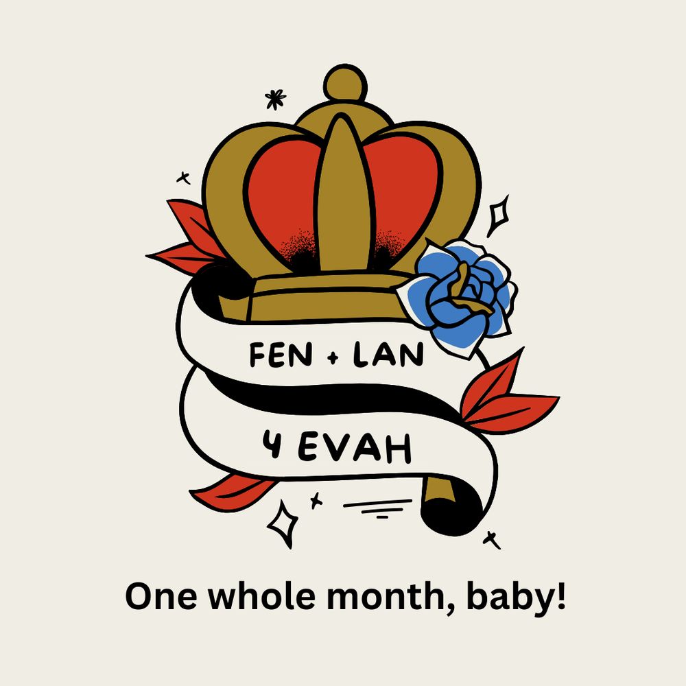 a cartoonish crown and blue flower, with a banner that reads: Fen + Lan 4 evah. One whole month, baby!