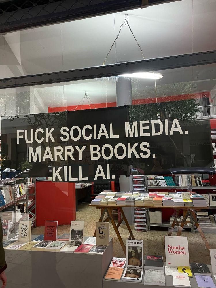 Picture of a sign in a bookstore window, with 3 lines of text.

"Fuck Social Media."

"Marry Books."

"Kill AI."