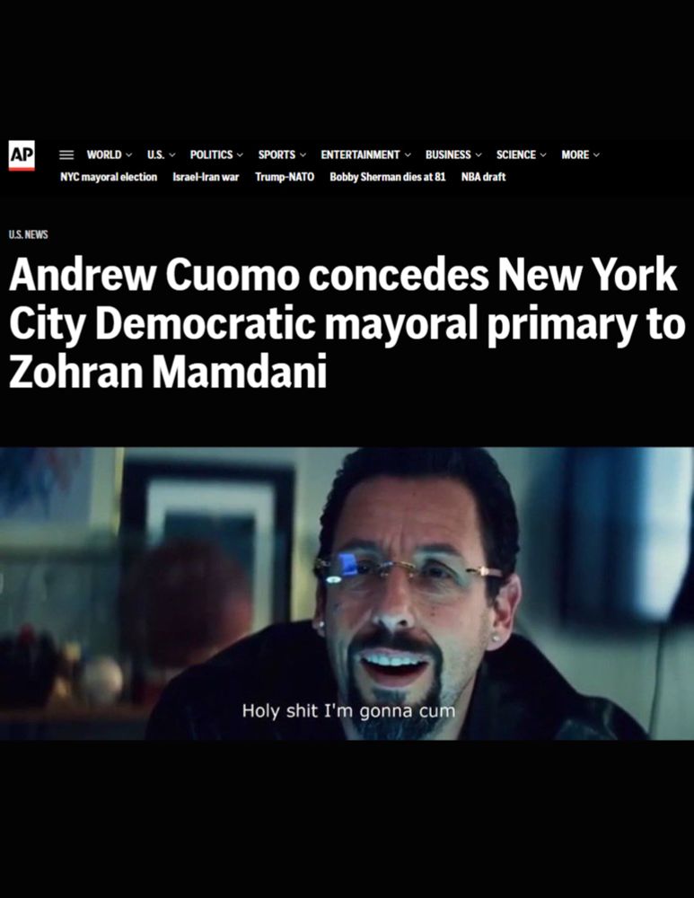 A meme juxtaposing an Associated Press headline about Andrew Cuomo conceding to Zohran Mamdani with a still from the film Uncut Gems when Howard states "Holy shit I'm gonna cum." 