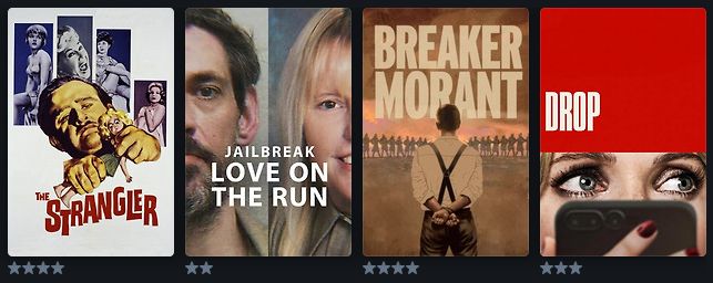 My last 4 watched: The Strangler, Jailbreak: Love on the Run, Breaker Morant, Drop