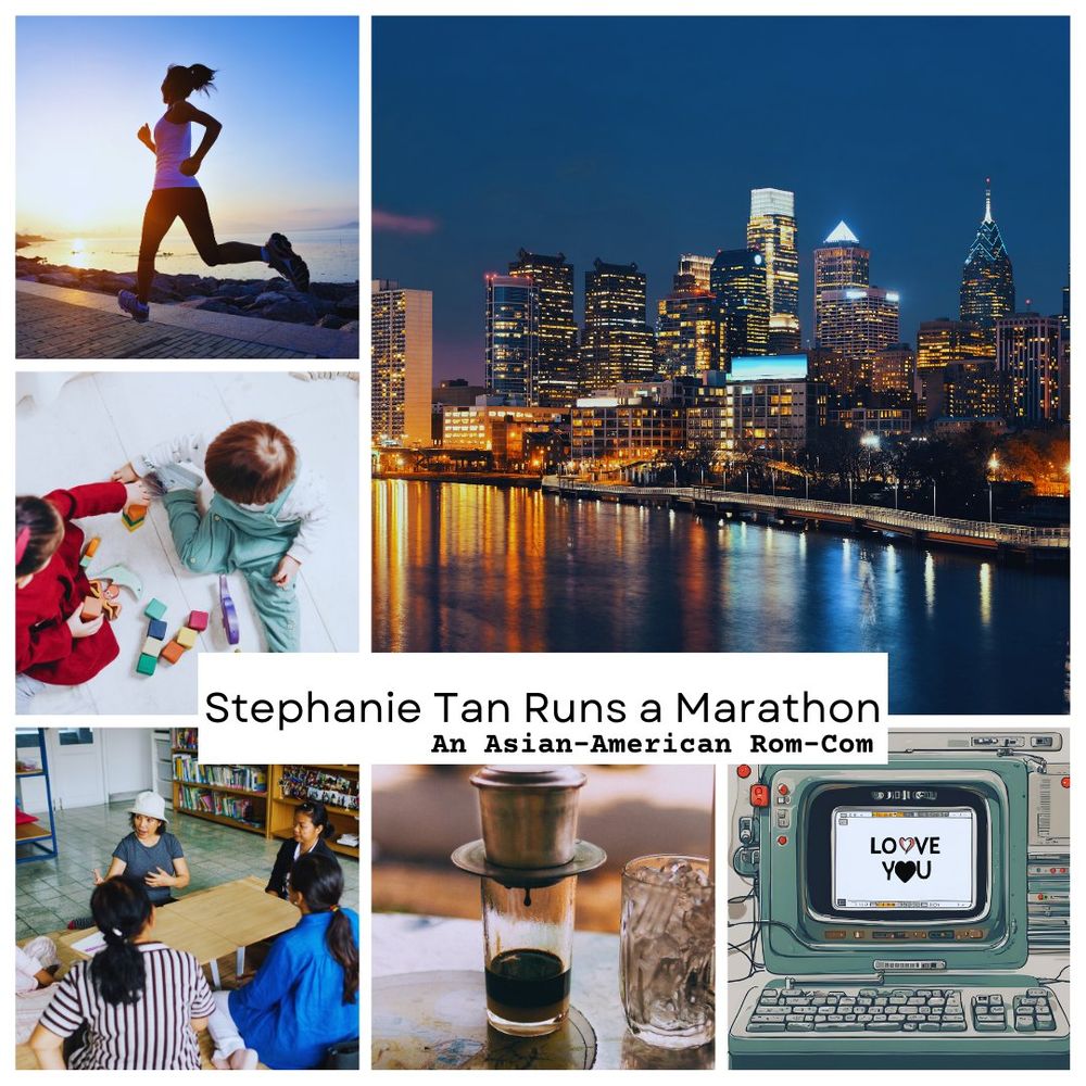 A collage for the Asian-American Romantic Comedy Manuscript, Stephanie Tan Runs a Marathon. Includes Pictures of: Woman running, the Philadelphia Skyline, a young boy and girl playing with blocks, Asian Aunties talking around a table, Vietnamese coffee, and a computer.
