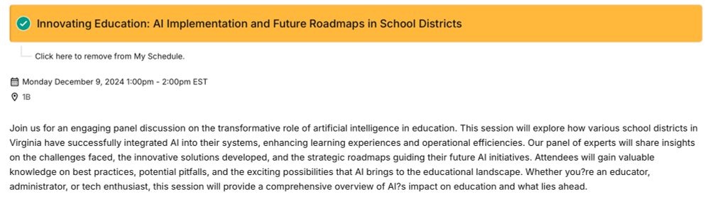 • Innovating Education: Al Implementation and Future Roadmaps in School Districts
Click here to remove from My Schedule.
• Monday December 9, 2024 1:00pm - 2:00pm EST
@ 1B
Join us for an engaging panel discussion on the transformative role of artificial intelligence in education. This session will explore how various school districts in Virginia have successfully integrated Al into their systems, enhancing learning experiences and operational efficiencies. Our panel of experts will share insights on the challenges faced, the innovative solutions developed, and the strategic roadmaps guiding their future Al initiatives. Attendees will gain valuable knowledge on best practices, potential pitfalls, and the exciting possibilities that Al brings to the educational landscape. Whether you?re an educator, administrator, or tech enthusiast, this session will provide a comprehensive overview of Al’s impact on education and what lies ahead.