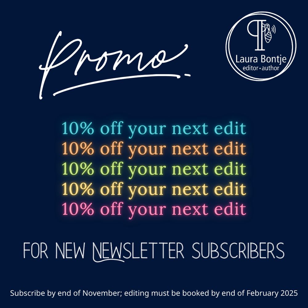 On a navy blue background, the logo for Laura Bontje editing appears along with text. "Promo: 10% off your next edit for new newsletter subscribers. Subscribe by end of November; editing must be booked by end of February 2025. Laura Bontje." The phrase "10% off your next edit" is stacked 5 times in different colors, each with a bright neon effect to the text.