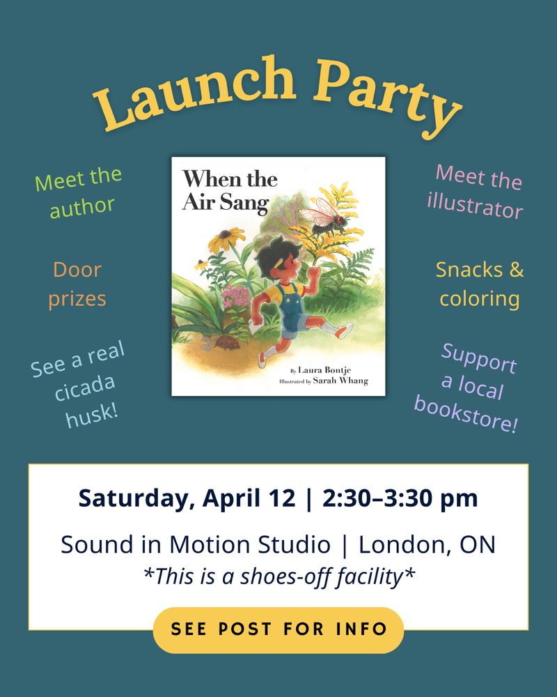"Launch Party!" Surrounding the cover of the picture book When the Air Sang, the following text appears in colorful snippets: "Meet the author, meet the illustrator, door prizes, snacks and coloring, see a real cicada husk, support a local bookstore!" In a text box, "Saturday, April 12, 2:30-3:30 pm. Sound in Motion Studio, London, Ontario. This is a shoes-off facility. See post for info."