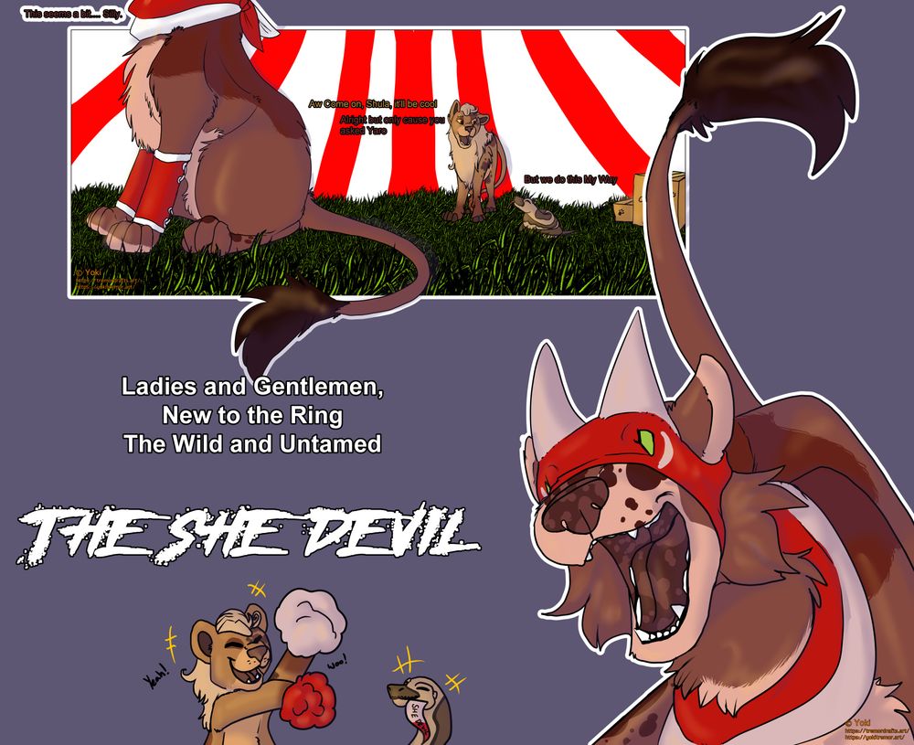 A red splotched lioness takes up the masked Identity the "She Devil" in a red and white costume.  Her snake Ozzy and Golden splotched brother Yaro cheering her on.  Text reads: "This seems a bit.... Silly" "Aww come on Shula it'll be cool!" "Alright but only cause you asked Yaro, But we do this my way." "Ladies and Gentlemen, New to the ring, The wild and Untamed, the She Devil!" "yeah, Woo"