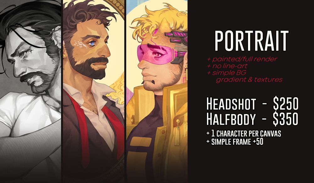 Portrait comm page
+painted and full rendered
+no line-art
+simple BG (gradient & textures)

headshot is $250
halfbody is $350
+1 character per canvas
+added simple frames are $50