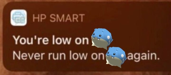 Edited HP SMART printer notification. Text says
"You're low on (pokemon rumble spheal). Never run low on (pokemon rumble spheal) again."